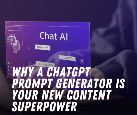 Why a ChatGPT Prompt Generator is Your New Content Superpower