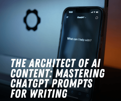 The Architect of AI Content: Mastering ChatGPT Prompts for Writing